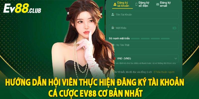 Hướng dẫn hội viên thực hiện đăng ký tài khoản cá cược Ev88 cơ bản nhất