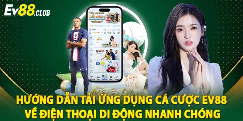 Hướng dẫn tải ứng dụng cá cược Ev88 về điện thoại di động nhanh chóng