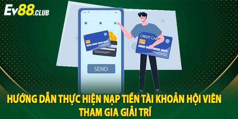 Hướng dẫn thực hiện nạp tiền tài khoản hội viên tham gia giải trí