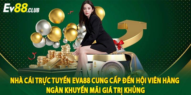 Nhà cái trực tuyến Eva88 cung cấp đến hội viên hàng ngàn khuyến mãi giá trị khủng