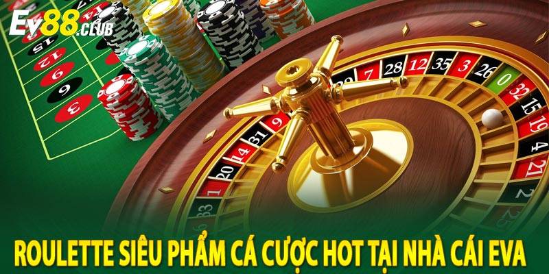 Roulette siêu phẩm cá cược hot tại nhà cái Eva