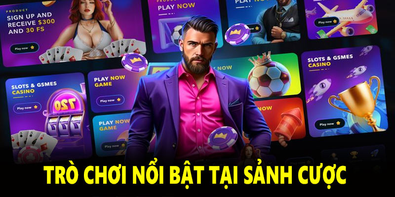 Cập nhật những trò chơi nổi bật của sảnh cược này